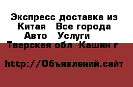 Экспресс доставка из Китая - Все города Авто » Услуги   . Тверская обл.,Кашин г.